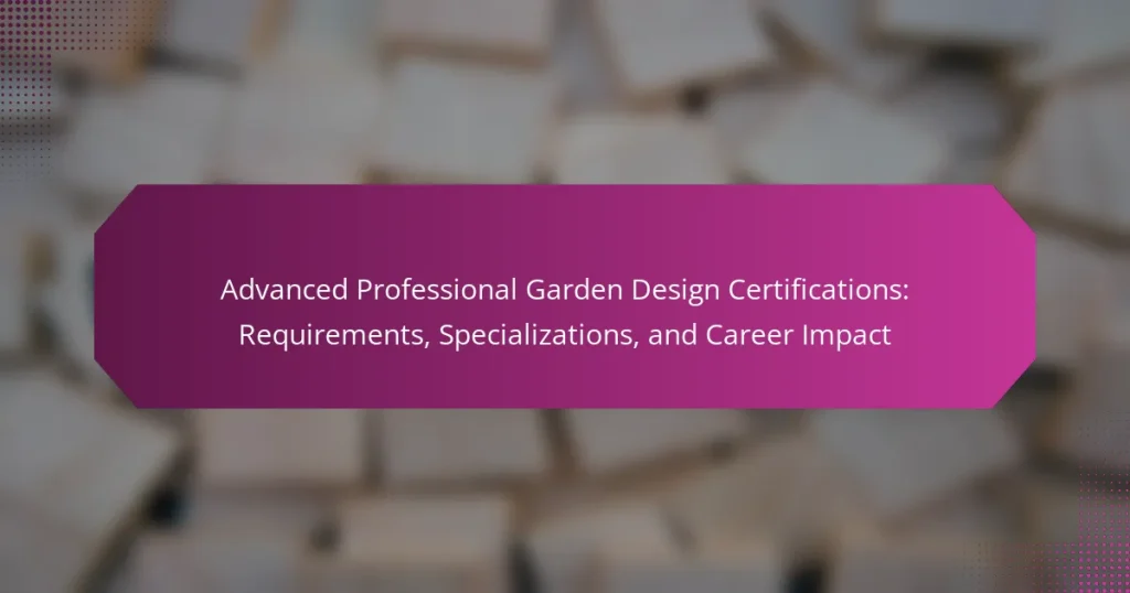 Advanced Professional Garden Design Certifications: Requirements, Specializations, and Career Impact