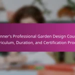 Beginner’s Professional Garden Design Courses: Curriculum, Duration, and Certification Process