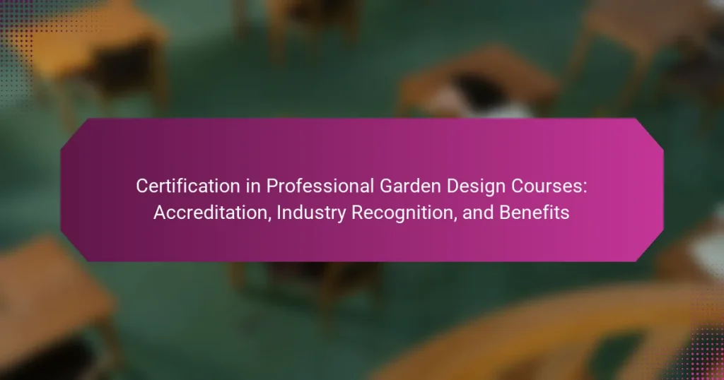 Certification in Professional Garden Design Courses: Accreditation, Industry Recognition, and Benefits