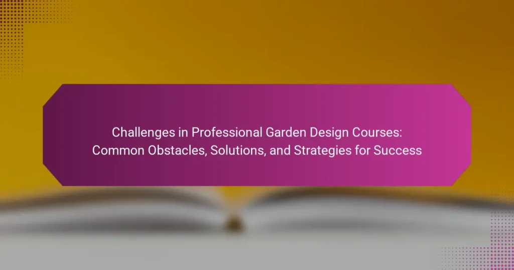 Challenges in Professional Garden Design Courses: Common Obstacles, Solutions, and Strategies for Success