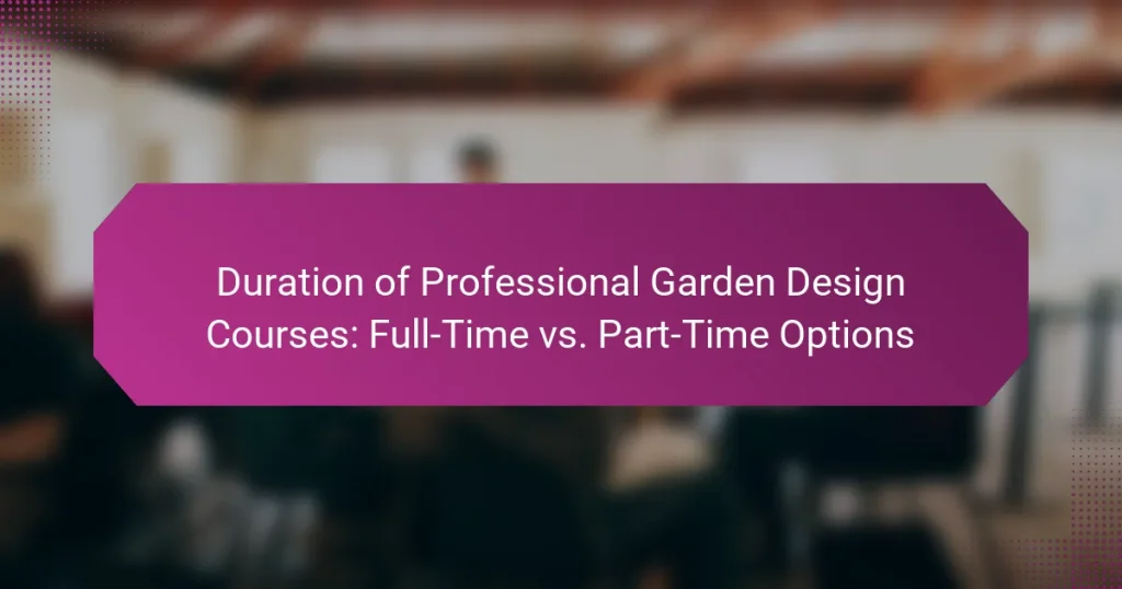 Duration of Professional Garden Design Courses: Full-Time vs. Part-Time Options