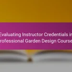 Evaluating Instructor Credentials in Professional Garden Design Courses