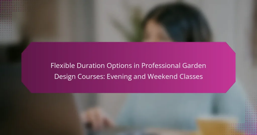 Flexible Duration Options in Professional Garden Design Courses: Evening and Weekend Classes
