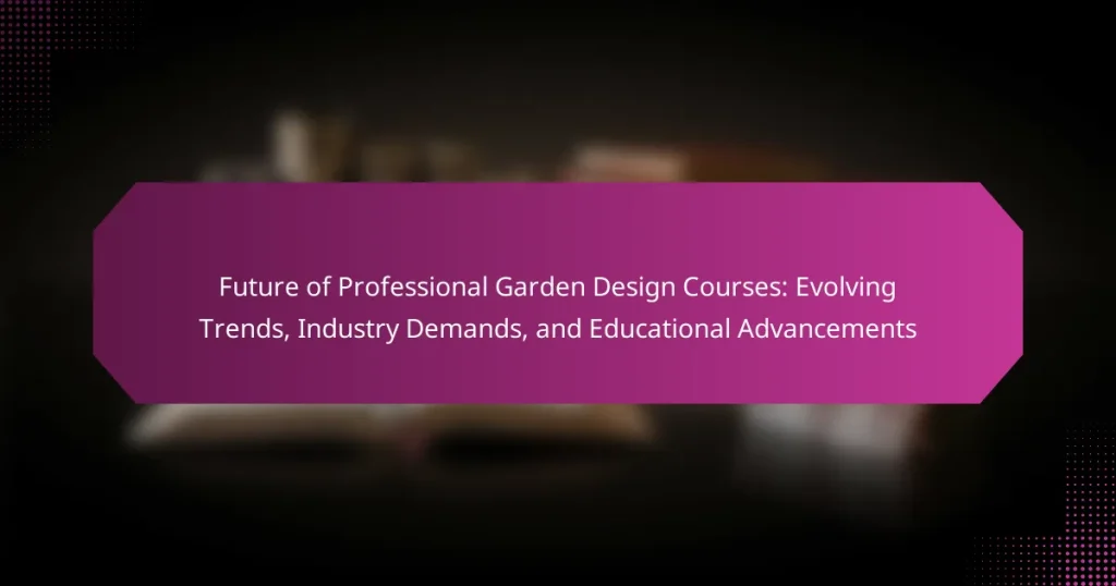 Future of Professional Garden Design Courses: Evolving Trends, Industry Demands, and Educational Advancements
