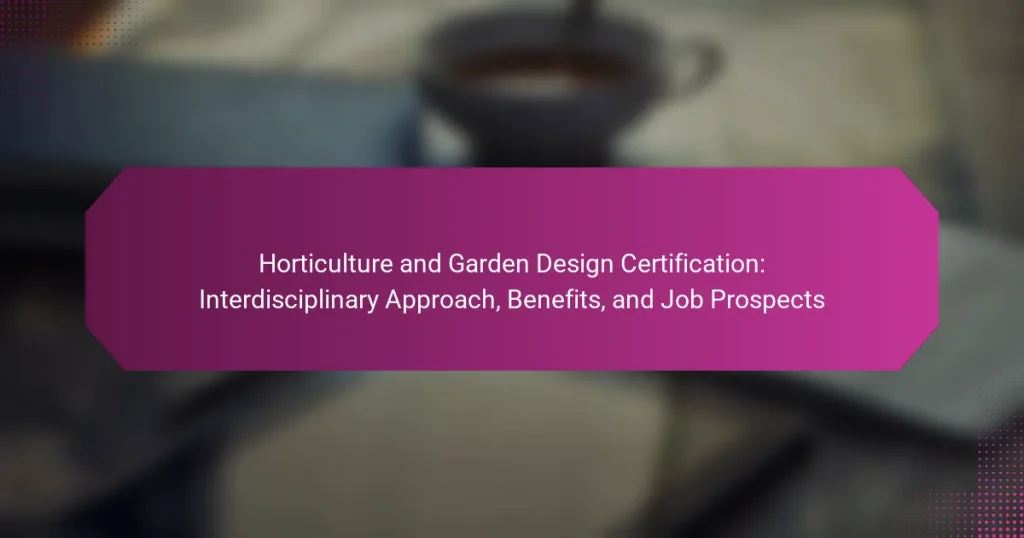 Horticulture and Garden Design Certification: Interdisciplinary Approach, Benefits, and Job Prospects