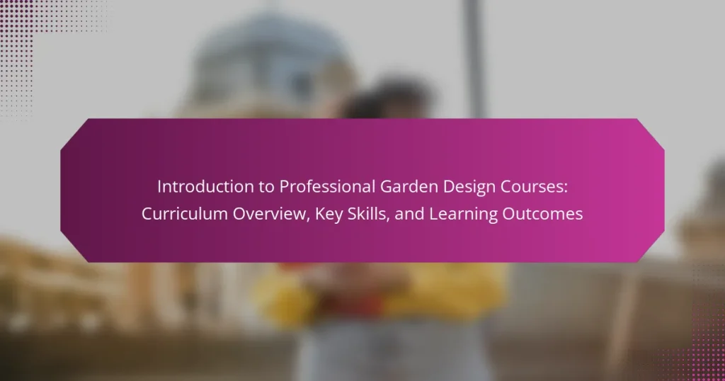 Introduction to Professional Garden Design Courses: Curriculum Overview, Key Skills, and Learning Outcomes