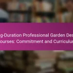 Long-Duration Professional Garden Design Courses: Commitment and Curriculum