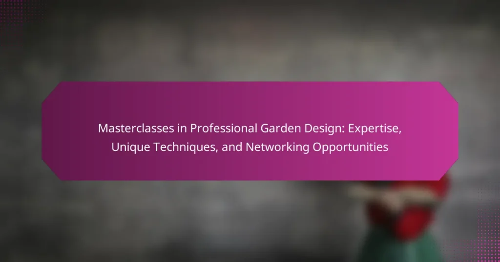 Masterclasses in Professional Garden Design: Expertise, Unique Techniques, and Networking Opportunities