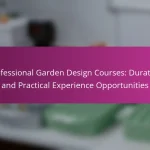 Professional Garden Design Courses: Duration and Practical Experience Opportunities