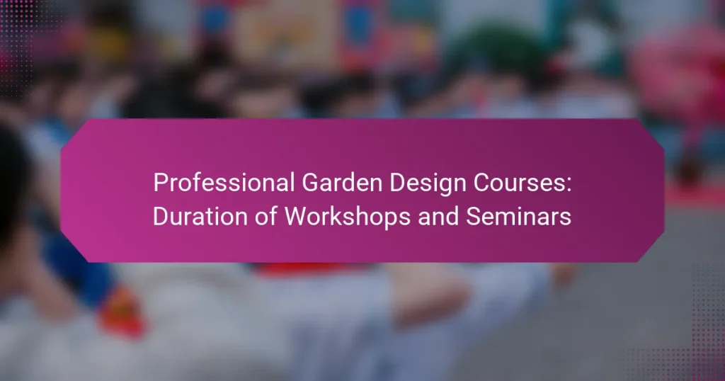 Professional Garden Design Courses: Duration of Workshops and Seminars