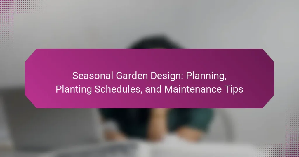 Seasonal Garden Design: Planning, Planting Schedules, and Maintenance Tips