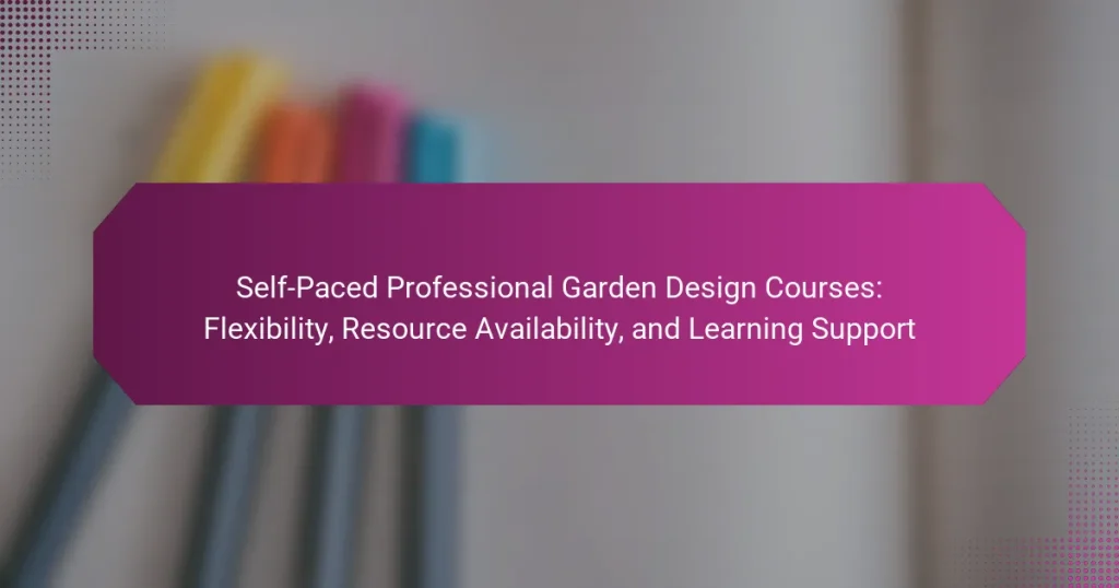 Self-Paced Professional Garden Design Courses: Flexibility, Resource Availability, and Learning Support