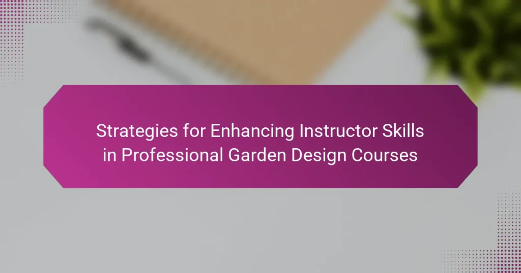 Strategies for Enhancing Instructor Skills in Professional Garden Design Courses
