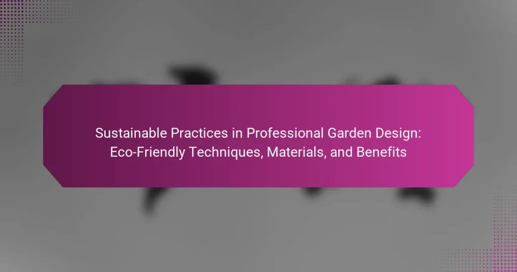 Sustainable Practices in Professional Garden Design: Eco-Friendly Techniques, Materials, and Benefits