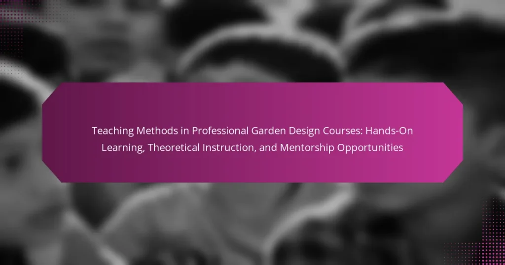 Teaching Methods in Professional Garden Design Courses: Hands-On Learning, Theoretical Instruction, and Mentorship Opportunities