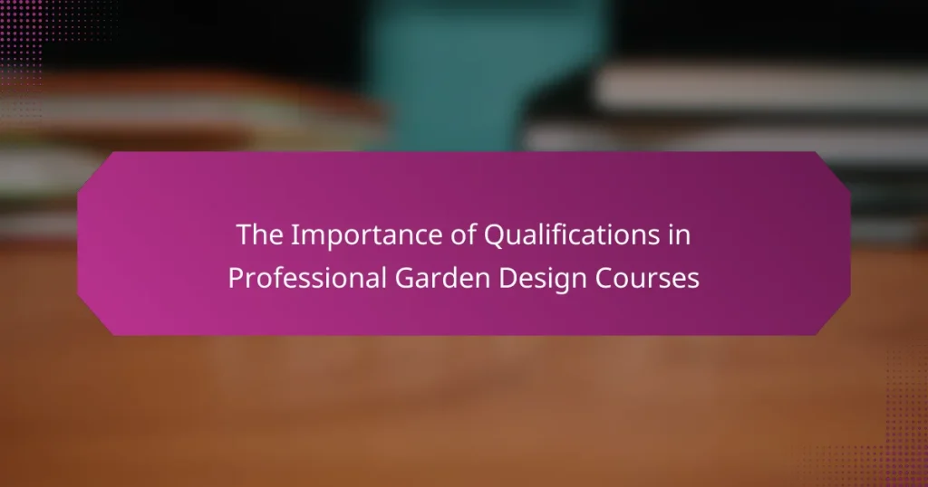 The Importance of Qualifications in Professional Garden Design Courses