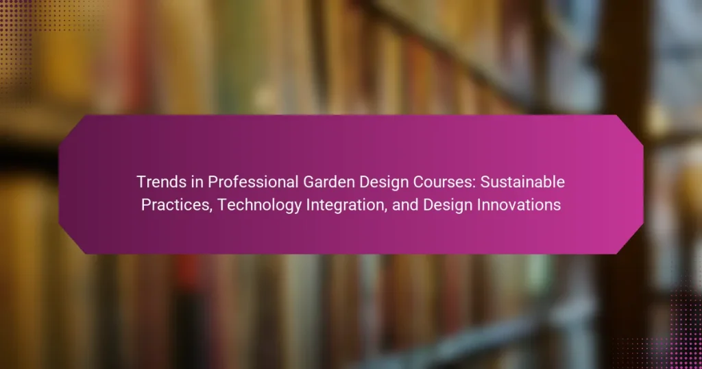 Trends in Professional Garden Design Courses: Sustainable Practices, Technology Integration, and Design Innovations