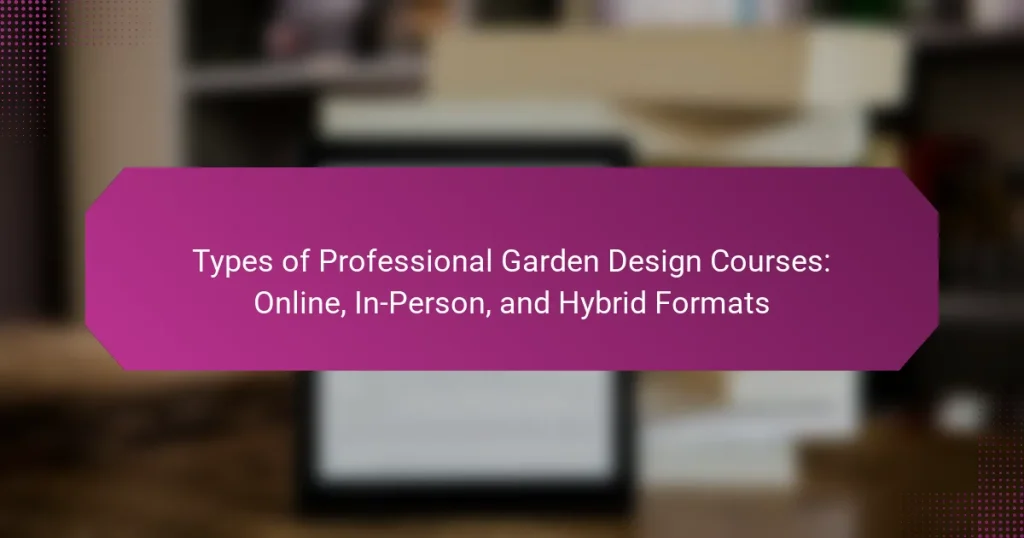 Types of Professional Garden Design Courses: Online, In-Person, and Hybrid Formats