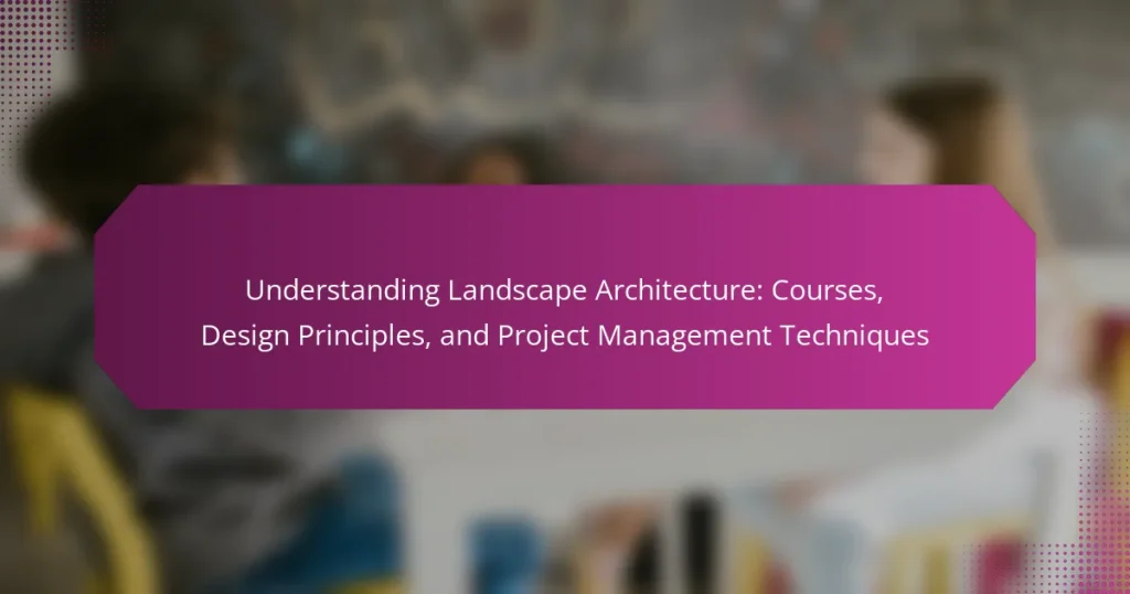 Understanding Landscape Architecture: Courses, Design Principles, and Project Management Techniques
