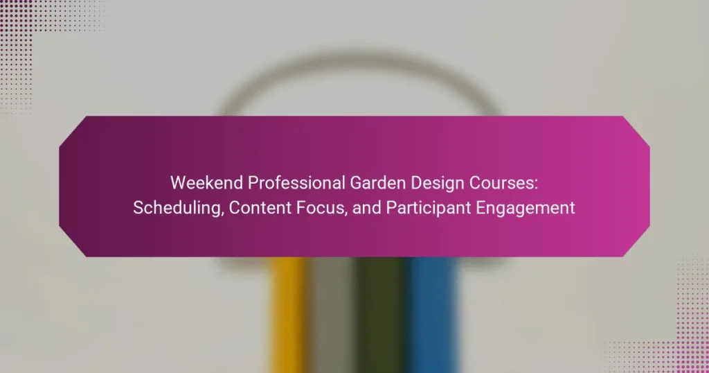 Weekend Professional Garden Design Courses: Scheduling, Content Focus, and Participant Engagement