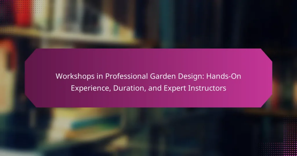 Workshops in Professional Garden Design: Hands-On Experience, Duration, and Expert Instructors