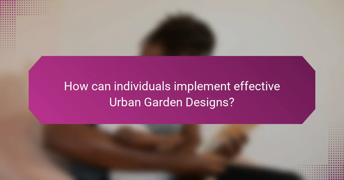 How can individuals implement effective Urban Garden Designs?