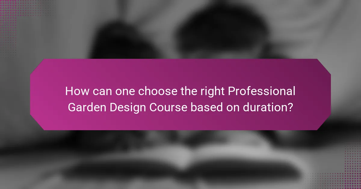 How can one choose the right Professional Garden Design Course based on duration?