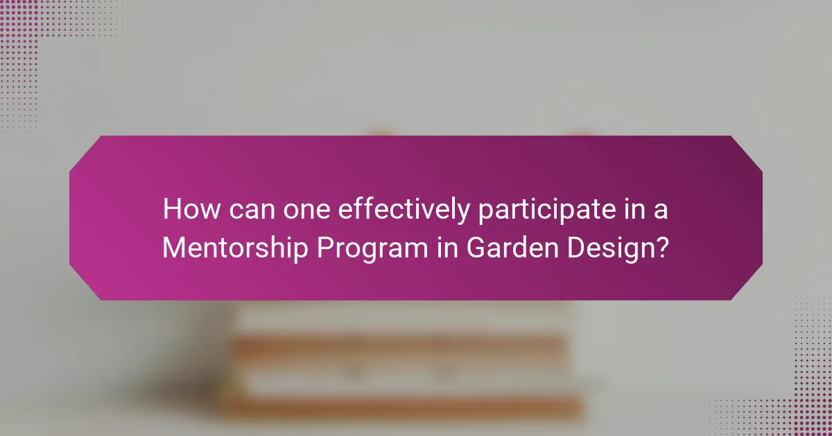 How can one effectively participate in a Mentorship Program in Garden Design?