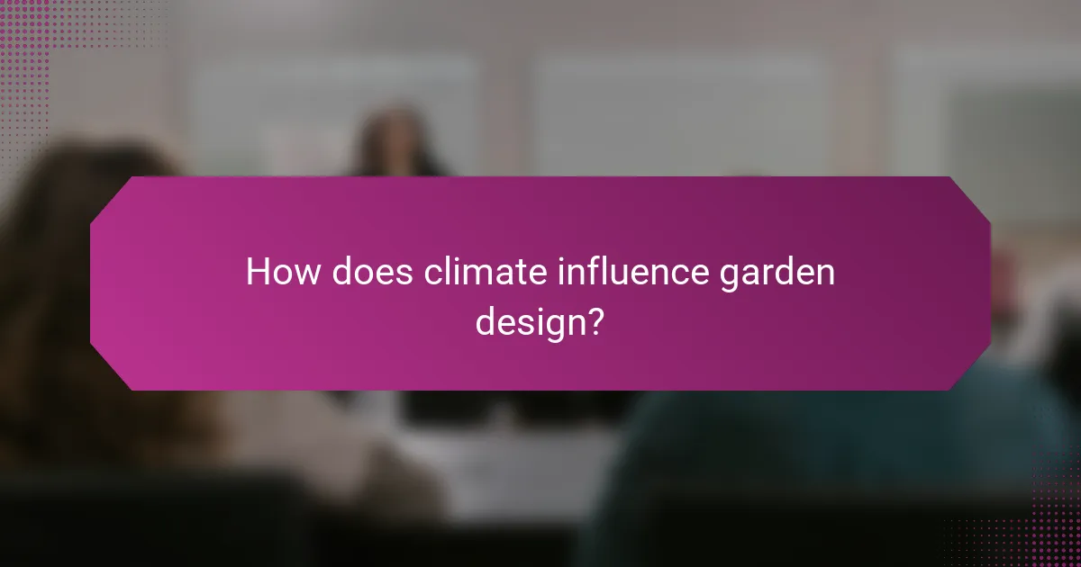 How does climate influence garden design?