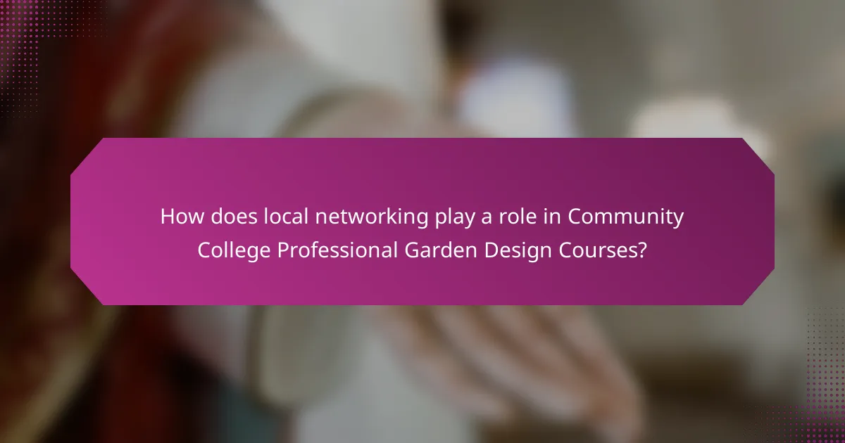 How does local networking play a role in Community College Professional Garden Design Courses?