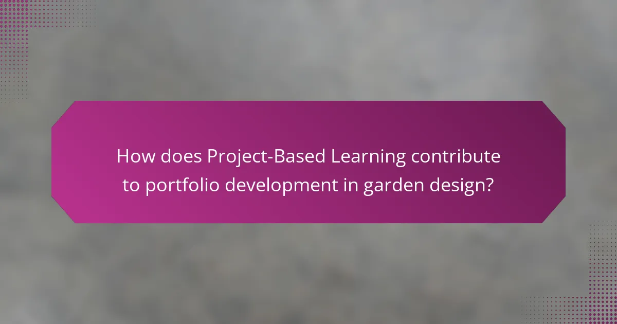 How does Project-Based Learning contribute to portfolio development in garden design?