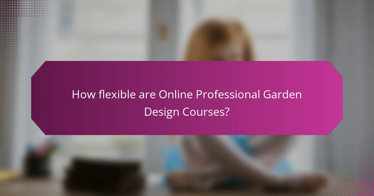 How flexible are Online Professional Garden Design Courses?