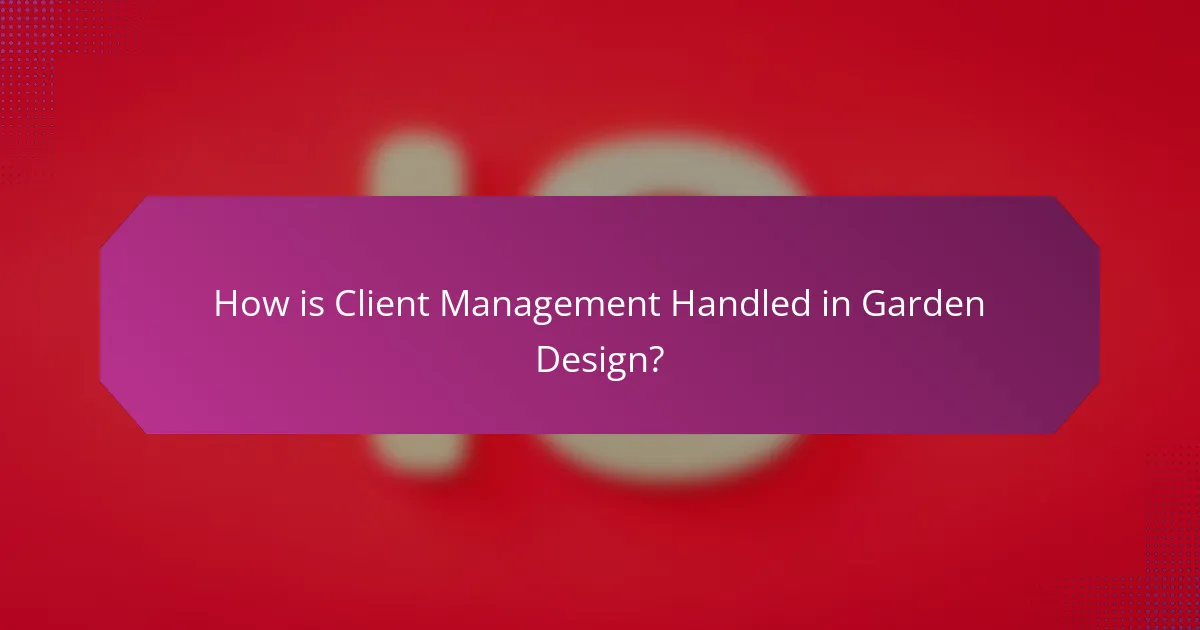 How is Client Management Handled in Garden Design?
