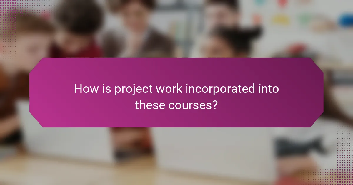 How is project work incorporated into these courses?