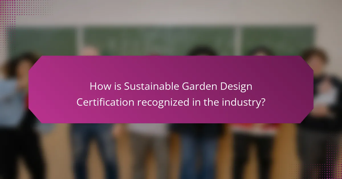 How is Sustainable Garden Design Certification recognized in the industry?