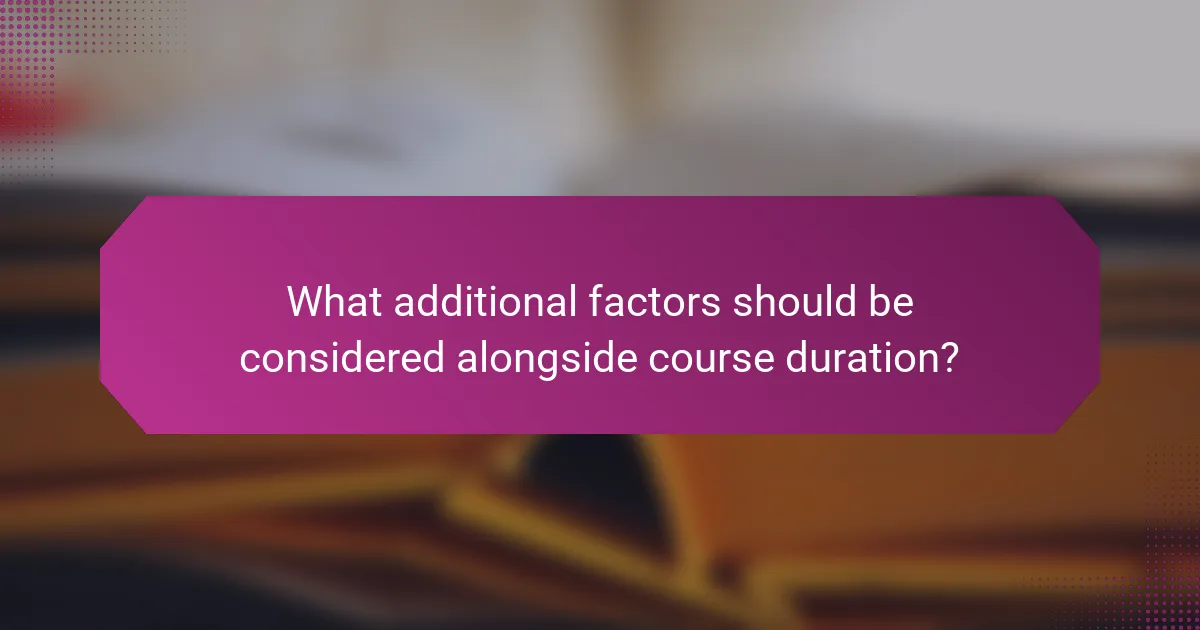 What additional factors should be considered alongside course duration?