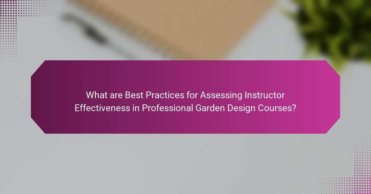 What are Best Practices for Assessing Instructor Effectiveness in Professional Garden Design Courses?