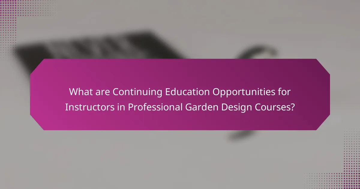 What are Continuing Education Opportunities for Instructors in Professional Garden Design Courses?
