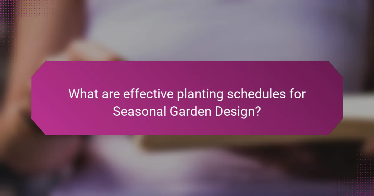 What are effective planting schedules for Seasonal Garden Design?