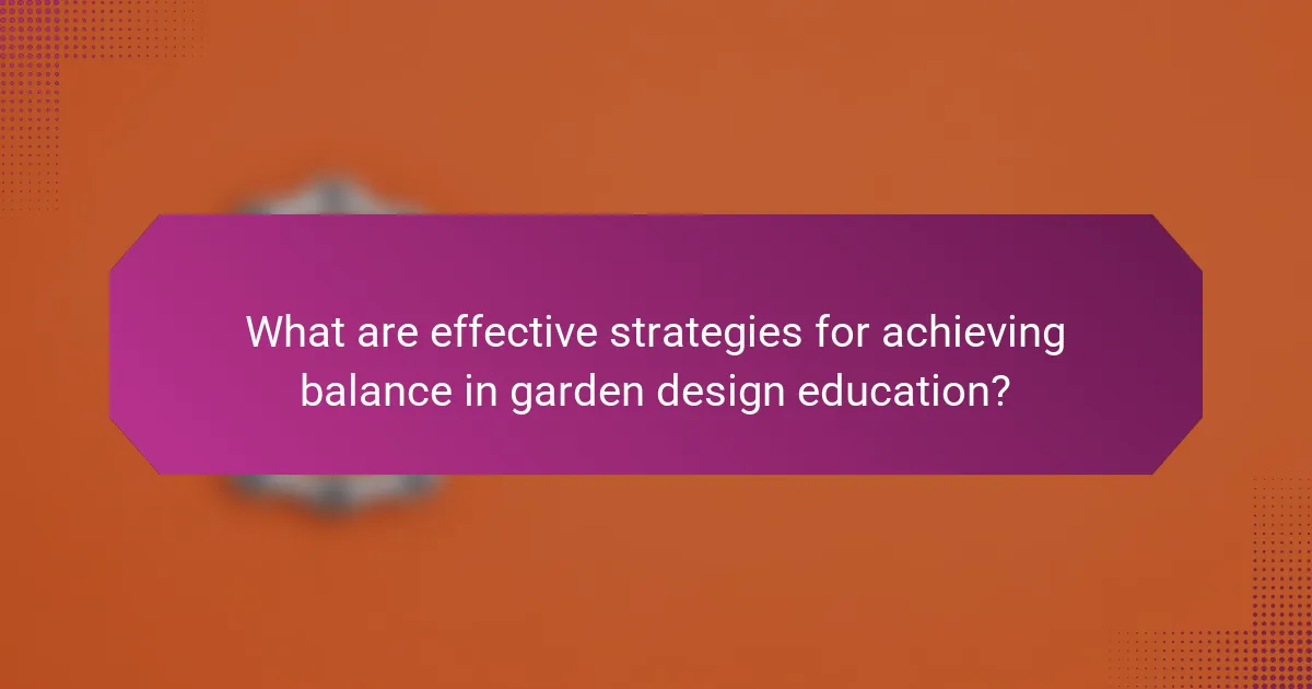 What are effective strategies for achieving balance in garden design education?