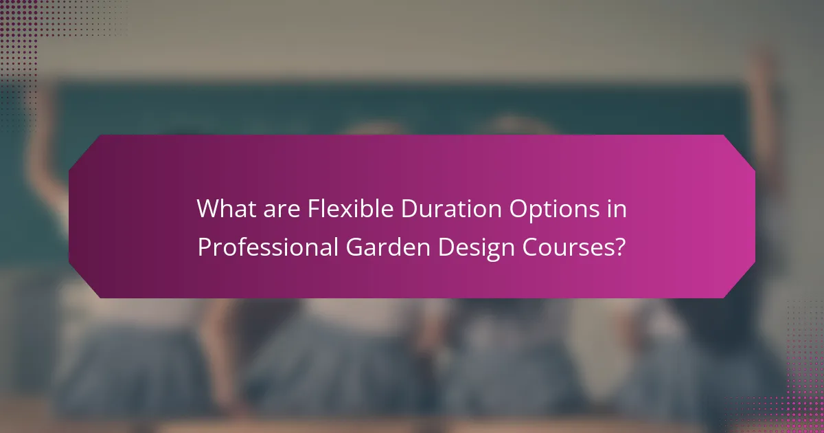 What are Flexible Duration Options in Professional Garden Design Courses?