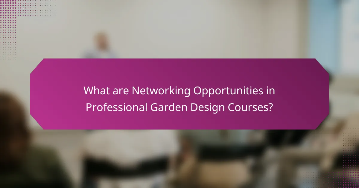 What are Networking Opportunities in Professional Garden Design Courses?