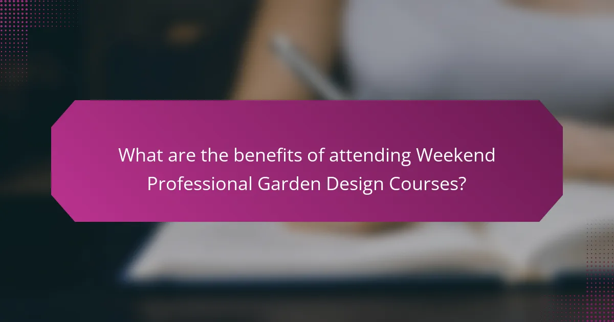 What are the benefits of attending Weekend Professional Garden Design Courses?
