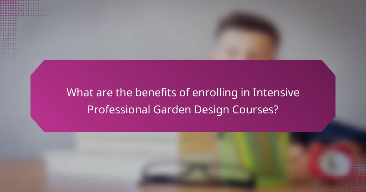 What are the benefits of enrolling in Intensive Professional Garden Design Courses?