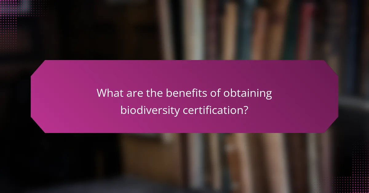 What are the benefits of obtaining biodiversity certification?
