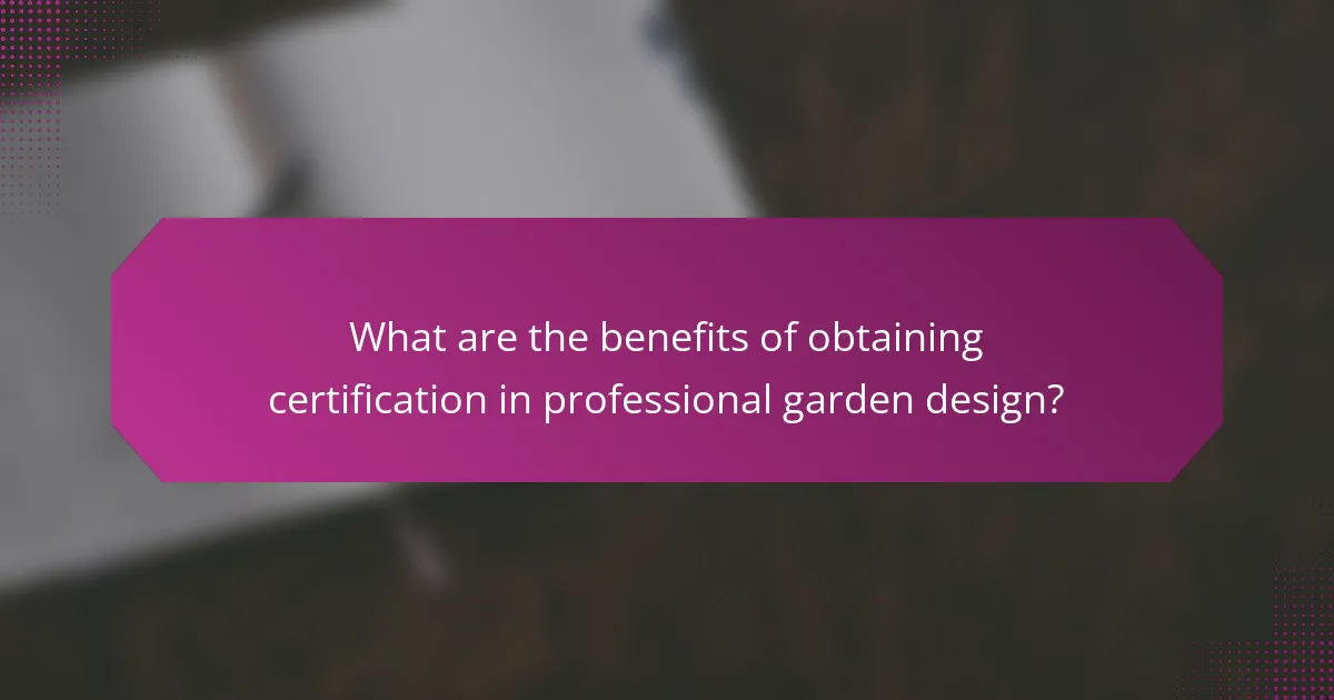 What are the benefits of obtaining certification in professional garden design?