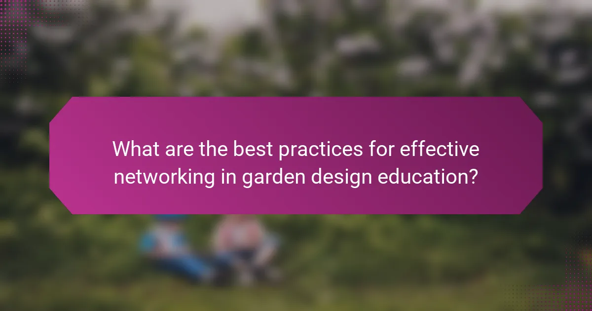 What are the best practices for effective networking in garden design education?