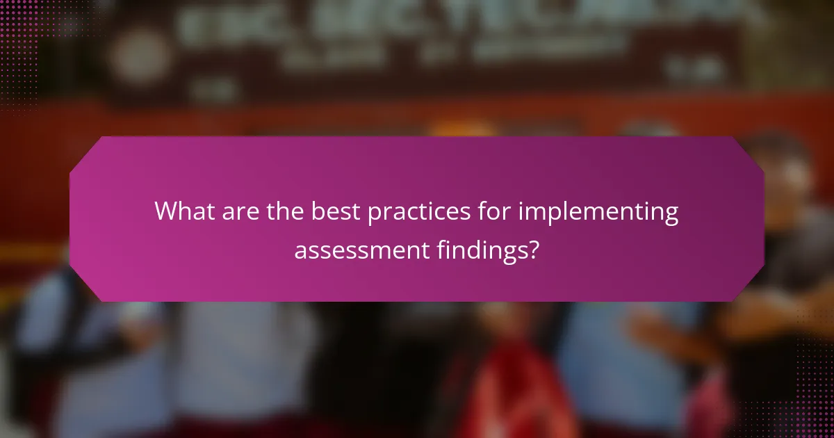 What are the best practices for implementing assessment findings?