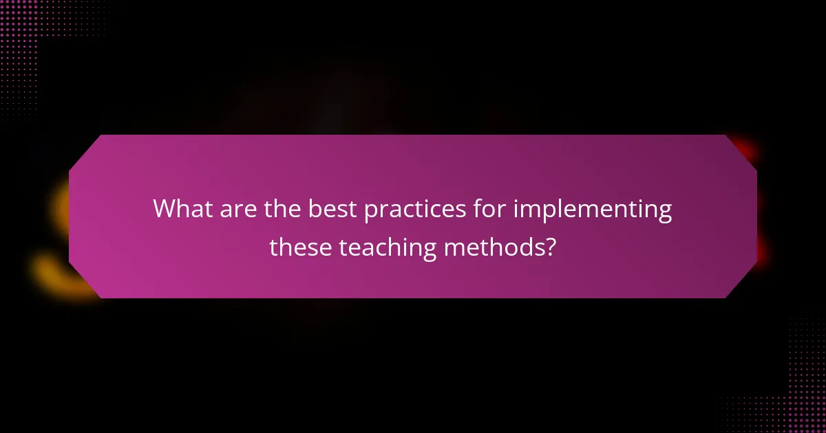What are the best practices for implementing these teaching methods?