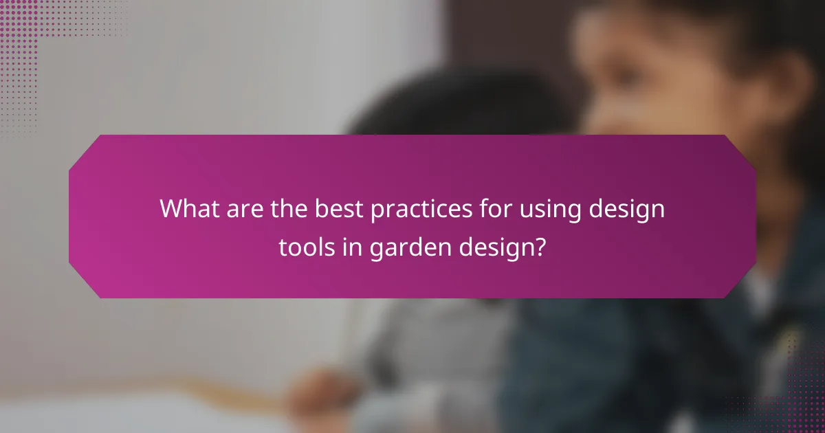 What are the best practices for using design tools in garden design?